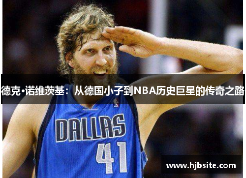 德克·诺维茨基：从德国小子到NBA历史巨星的传奇之路
