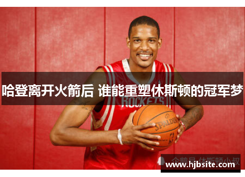 哈登离开火箭后 谁能重塑休斯顿的冠军梦