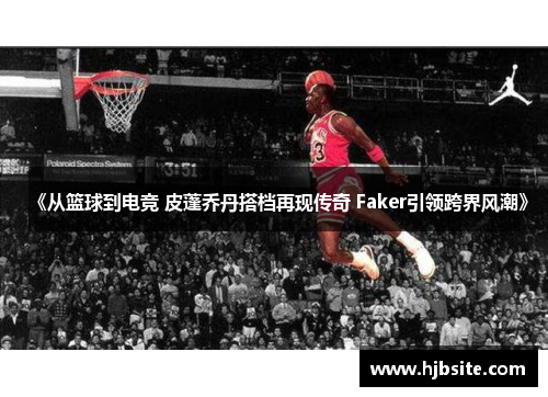 《从篮球到电竞 皮蓬乔丹搭档再现传奇 Faker引领跨界风潮》