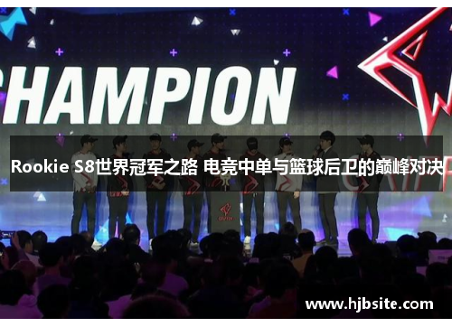 Rookie S8世界冠军之路 电竞中单与篮球后卫的巅峰对决