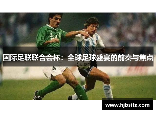 国际足联联合会杯：全球足球盛宴的前奏与焦点