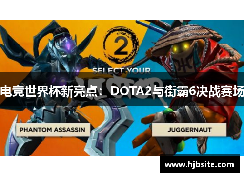 电竞世界杯新亮点：DOTA2与街霸6决战赛场