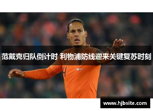 范戴克归队倒计时 利物浦防线迎来关键复苏时刻