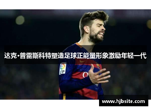 达克·普雷斯科特塑造足球正能量形象激励年轻一代