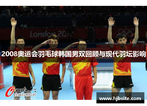 2008奥运会羽毛球韩国男双回顾与现代羽坛影响