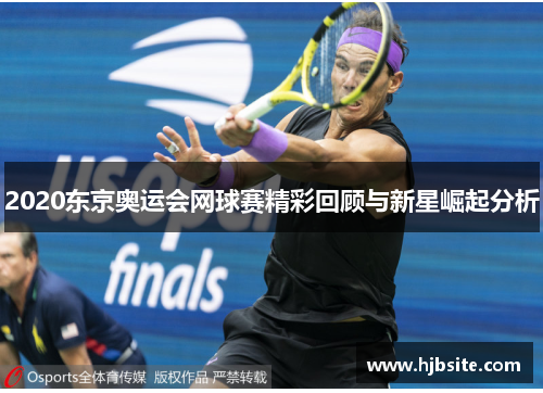 2020东京奥运会网球赛精彩回顾与新星崛起分析